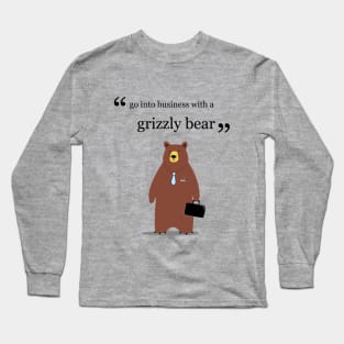 Go into business with a grizzly bear Long Sleeve T-Shirt